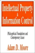 Intellectual Property and Information Control : Philosophic Foundations and Contemporary Issues