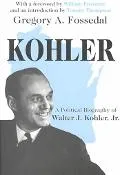 Kohler: A Political Biography of Walter J. Kohler, Jr.