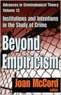 Beyond Empiricism: Institutions and Intentions in the Study of Crime (Advances in Criminological Theory Series, Volume 13)