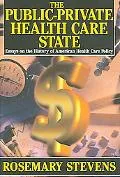 Public-private Health Care State Essays on the History of American Health Care Policy