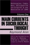 Main Currents in Sociological Thought: Montesquieu, Comte, Marx, deTocqueville, and the Sociologists and the Revolution of 1848, Vol. 1