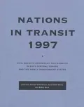 Nations in Transit 1997 : Civil Society, Democracy and Markets in East Central Europe and the Newly Independent States