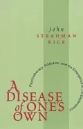 A Disease of One's Own: Psychotherapy, Addiction, and the Emergence of Co-Dependency