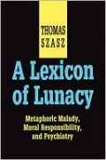 A Lexicon of Lunacy: Metaphoric Malady, Moral Responsibility, and Psychiatry