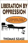 Liberation by Oppression: A Comparative Study of Slavery and Psychiatry