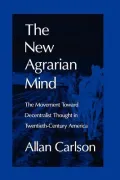 New Agrarian Mind: The Movement Toward Decentralist Thought in Twentieth-Century America