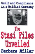 The Stasi Files Unveiled : Guilt and Compliance in a Unified Germany