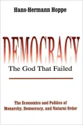 Democracy--The God That Failed: The Economics and Politics of Monarchy, Democracy, and Natural Order