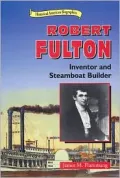 Robert Fulton : Inventor and Steamboat Builder
