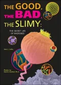 Good, the Bad, the Slimy: The Secret Life of Microbes