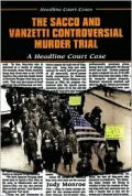 The Sacco and Vanzetti Controversial Murder Trial: A Headline Court Case