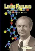 Linus Pauling Advancing Science, Advocating Peace