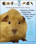 Hamsters, Gerbils, Guinea Pigs, Rabbits, Ferrets, Mice, and Rats: How to Choose and Care for a Small Mammal