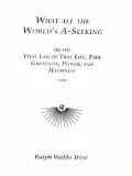 What All the World's A-Seeking Or the Vital Law of True Life, True Greatness, Power, and Hap...