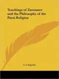 The Teachings of Zoroaster and the Philosophy of the Parsi Religion (1908)