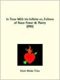 In Tune with the Infinite or, Fullness of Peace, Power and Plenty (1910)