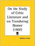 On the Study of Celtic Literature and On Translating Homer