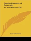 Egyptian Conception of Immortality: The Ingersoll Lecture of 1911