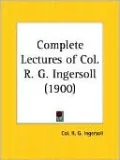 Complete Lectures of Colonel R. G. Ingersoll (1900)