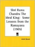 Shri Rama Chandra the Ideal King: Some Lessons from the Ramayana (1905)