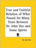 True And Faithful Relation Of What Passed For Many Years Between Dr. John Dee And Some Spirits