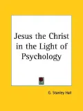 Jesus the Christ in the Light of Psychology 1923