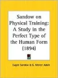 Sandow on Physical Training: A Study in the Perfect Type of the Human Form (1894)
