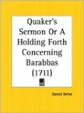 The Quaker's Sermon or a Holding Forth Concerning Barabbas