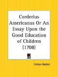 Corderius Americanus or an Essay upon the Good Education of Children, 1708
