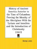History of Ancient America Anterior to the Time of Columbus; Proving the Identity of the Abo...