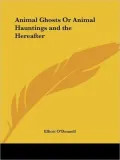 Animal Ghosts or Animal Hauntings and and the Hereafter