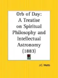 Orb of Day A Treatise on Spiritual Philosophy and Intellectual Astronomy 1883