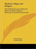 Medicine, Magic and Religion the Fitzpatrick Lectures Delivered Before the Royal College of ...