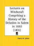 Lectures on Witchcraft Comprising a History of the Delusion in Salem in 1692 1831