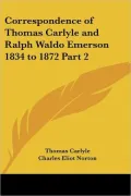 The Correspondence of Thomas Carlyle and Ralph Waldo Emerson 1834 to 1872, Vol. 2