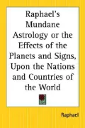 Raphael's Mundane Astrology or the Effects of the Planets and Signs upon the Nations and Cou...