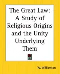 Great Law A Study Of Religious Origins And The Unity Underlying Them
