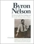Byron Nelson: The Story of Golf's Finest Gentleman and the Greatest Winning Streak in History