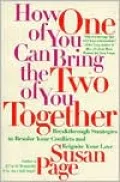 How One of You Can Bring the Two of You Together: Breakthrough Strategies to Resolve Your Conflicts and Reignite Your Love