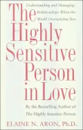 The Highly Sensitive Person in Love: Understanding and Managing Relationships When the World Overwhelms You