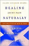Healing Joint Pain Naturally: Safe and Effective Ways to Treat Arthritis, Fibromyalgia, and Other Jointdiseases