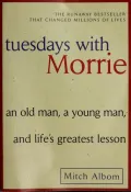 Tuesdays with Morrie: An Old Man, a Young Man, and Life's Greatest Lesson