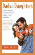 Dads and Daughters: How to Inspire, Understand, and Support Your Daughter when She's Growing up So Fast