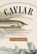 Caviar: The Strange History and Uncertain Future of the World's Most Coveted Delicacy