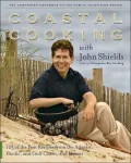 Coastal Cooking with John Shields: 125 of the Best Recipes from the Atlantic, Pacific, and Gulf Coasts, and Hawaii