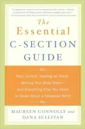 The Essential C-Section Guide: Pain Control, Healing at Home, Getting Your Body Back and Everything Else You Need to Know About A Cesarean Birth