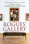 Rogues' Gallery: The Secret Story of the Lust, Lies, Greed, and Betrayals that Made the Metropolitan Museum of Art