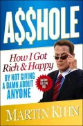 Asshole: How I Got Rich & Happy by Not Giving a Damn about Anyone & How You Can, Too!
