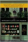 The Sweet Life in Paris: Delicious Adventures in the World's Most Glorious - and Perplexing - City