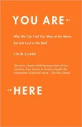 You Are Here: Why We Can Find Our Way to the Moon, but Get Lost in the Mall